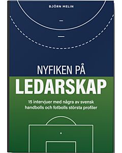 Nyfiken på ledarskap: 15 intervjuer med några av svensk handbolls och fotbolls största profiler