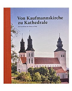 Von Kaufmannskirche zu Kathedrale : Die Geschichte des Doms zu Visby 