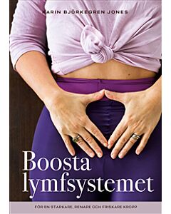 Boosta lymfsystemet : för en starkare, renare och friskare kropp