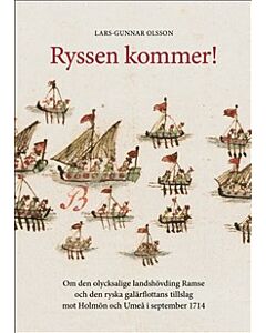Ryssen kommer! : om den olycksalige landshövdingen Ramse och den ryska galärflottans tillslag mot Holmön och Umeå i september 1714