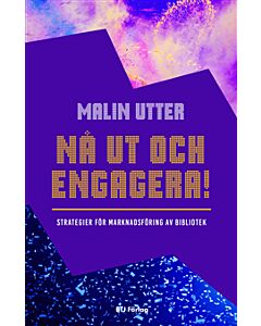 Nå ut och engagera! : strategier för marknadsföring av bibliotek