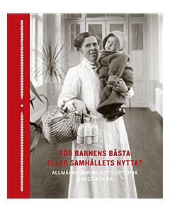 För barnens bästa eller samhällets nytta? : allmänna barnhusets historia under 400 år
