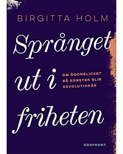 Språnget ut i friheten : om ögonblicket då konsten blir revolutionär