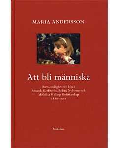 Att bli människa : barn, sedlighet och kön i Amanda Kerfstedts, Helena Nybloms och Matilda Mallings författarskap