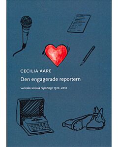 Den engagerade reportern : svenska sociala reportage 1910-2010