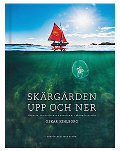 Skärgården upp och ner : äventyr, upplevelser och konsten att rädda Östersjön