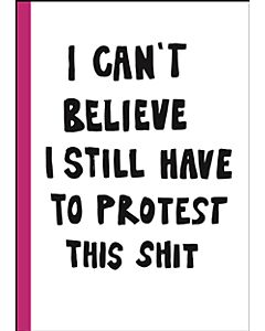 I can't believe I still have to protest this shit : 100 år av kvinnokamp i affischer