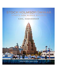 Stockholmsdrömmar : Staden som aldrig byggdes