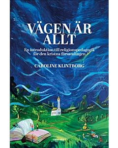 Vägen är allt : en introduktion till religionspedagogik för den kristna församlingen
