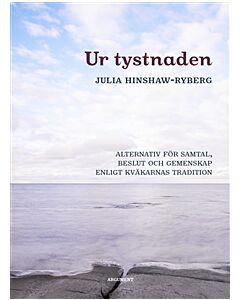 Ur tystnaden : alternativ för samtal, beslut och gemenskap enligt kväkarnas tradition