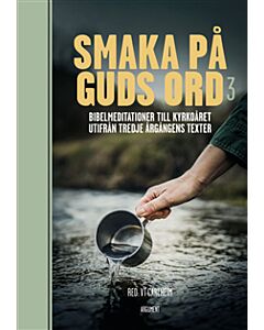 Smaka på Guds ord. Bibelmeditationer till kyrkoåret utifrån tredje årgångens texter