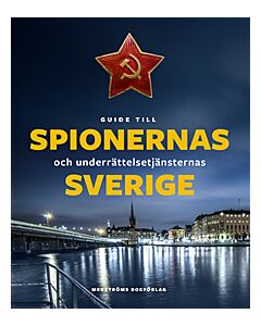Guide till spionernas och underrättelsetjänsternas Sverige
