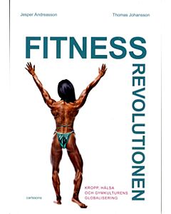 Fitnessrevolutionen : kropp, hälsa och gymkulturens globalisering