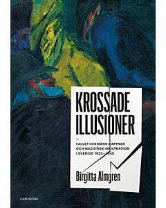 Krossade illusioner : fallet Hermann Kappner och nazistisk infiltration i Sverige 1933-1945;