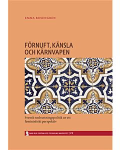Förnuft, känsla och kärnvapen : svensk nedrustningspolitik ur ett feministiskt perspektiv