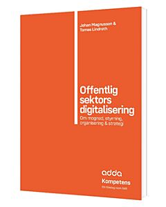 Offentlig sektors digitalisering : om mognad, styrning, organisering & strategi