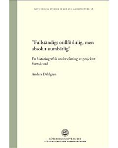"Fullständigt otillförlitlig, men absolut oumbärlig" : en historiografisk undersökning av projektet Svensk stad