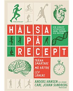 Hälsa på recept : träna smartare, må bättre, lev längre