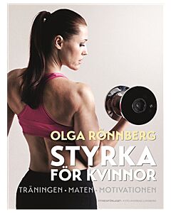 Styrka för kvinnor : träningen, maten, motivationen