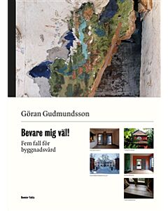 Bevare mig väl! : fem fall för byggnadsvård