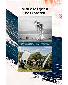 Vi är alla i tjänst hos konsten : från Svenska teaterförbundet till Fackförbundet Scen & film