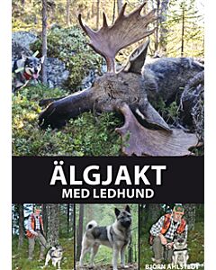 Älgjakt med ledhund : från valpval till ledhundschampion