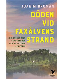 Döden vid Faxälvens strand : om sveket mot landsbygden och framtiden i periferin