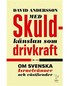 Med skuldkänslan som drivkraft : om svenska Israelvänner och västfiender