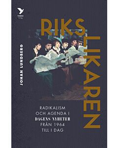 Rikslikaren: Radikalism och agenda i Dagens Nyheter från 1964 till idag