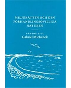 Miljörätten och den förhandlingsovilliga naturen : vänbok till Gabriel Michanek