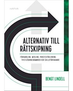 Alternativ till rättskipning : förhandling, medling, processförlikning, tvistlösningsnämnder och skiljeförfarande