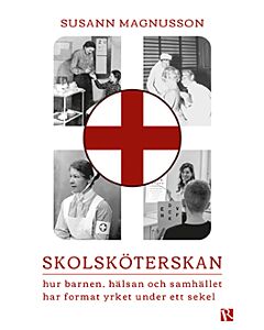 Skolsköterskan : hur barnen, hälsan och samhället har format yrket under ett sekel