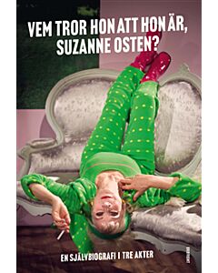 Vem tror hon att hon är, Suzanne Osten? : en självbiografi i tre akter