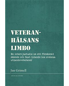 Veteranhälsans limbo : en intervjustudie om ett försämrat mående och ökat lidande hos svenska utlandsveteraner