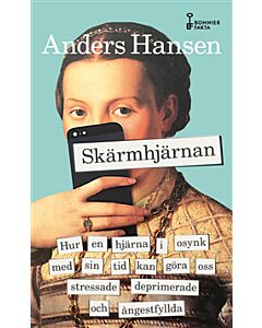 Skärmhjärnan : hur en hjärna i osynk med sin tid kan göra oss stressade, deprimerade och ångestfyllda