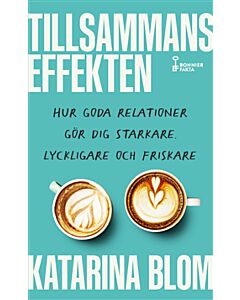 Tillsammans-effekten : hur goda relationer gör dig starkare, lyckligare och friskare