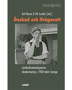 Önskad och ifrågasatt : lantbruksvetenskapernas akademisering i 1900-talets Sverige