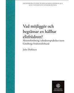 Vad möjliggör och begränsar en hållbar elitfriidrott? : aktionsforskning i elitidrottspraktiker inom Göteborgs friidrottsförbund