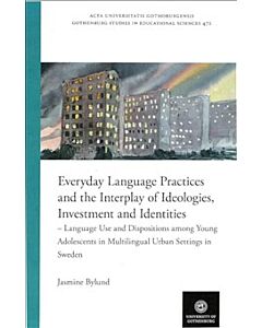Everyday language practices and the interplay of ideologies, investment and Identities : language use and dispositions among young adolescents in multilingual urban settings in Sweden
