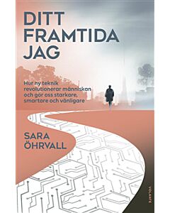 Ditt framtida jag : hur ny teknik revolutionerar människan och gör oss starkare, smartare och vänligare