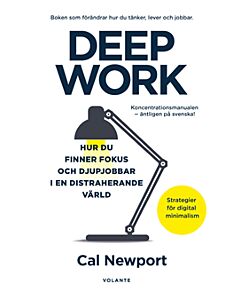 Deep Work : hur du finner fokus och djupjobbar i en distraherande värld - strategier för kontroll, mindre stress och digital minimalism