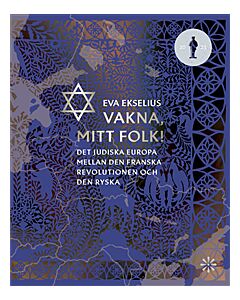 Vakna, mitt folk! : det judiska Europa mellan den franska revolutionen och den ryska
