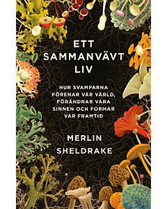 Ett sammanvävt liv : hur svamparna förenar vår värld, förändrar våra sinnen och formar vår framtid