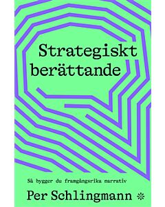 Strategiskt berättande : så bygger du framgångsrika narrativ