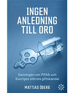 Ingen anledning till oro : sanningen om PFAS och Sveriges största giftskandal