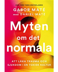 Myten om det normala : att läka trauma och sjukdom i en toxisk kultur