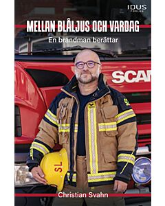 Mellan blåljus och vardag : en brandman berättar
