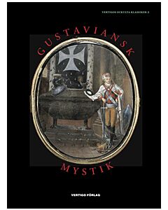 Gustaviansk mystik : alkemister, kabbalister, magiker, andeskådare, astrologer och skattgrävare i den esoteriska kretsen kring G. A. Reuterholm, hertig Carl och hertiginnan Charlotta 1776-1803 