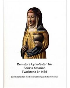 Den stora kyrkofesten för Sankta Katarina i Vadstena år 1489 : samtida texter med översättning och kommentar