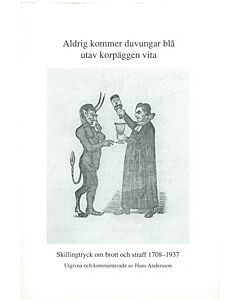 Aldrig kommer duvungar blå utav korpäggen vita : skillingtryck om brott och straff 1708-1937